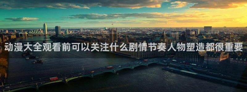 奇漫屋全部作品：动漫大全观看前可以关注什么剧情节奏人物塑造都很重要